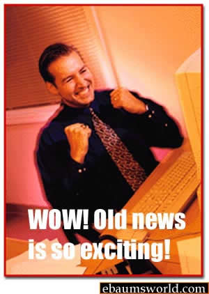 Wow! Old news is so exciting! ebaumsworld.com
