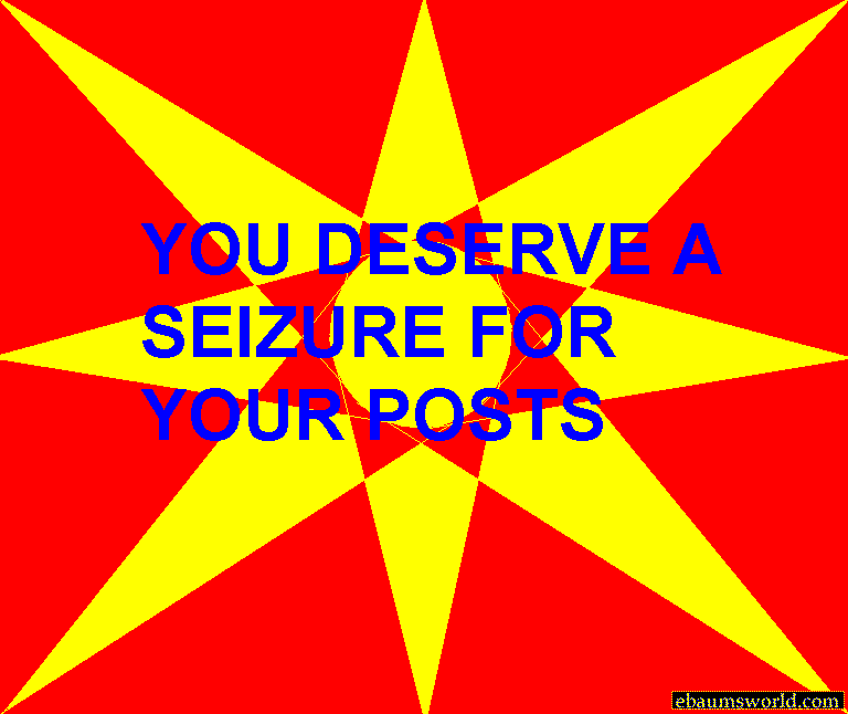 most obnoxious gif - You Deserve A Seizure For Your Posts ebaumsworld.com