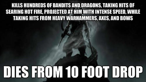 skyrim funnies - Kills Hundreds Of Bandits And Dragons, Taking Hits Of Searing Hot Fire, Projected At Him With Intense Speed, While Taking Hits From Heavy Warhammers, Axes, And Bows Dies From 10 Foot Drop