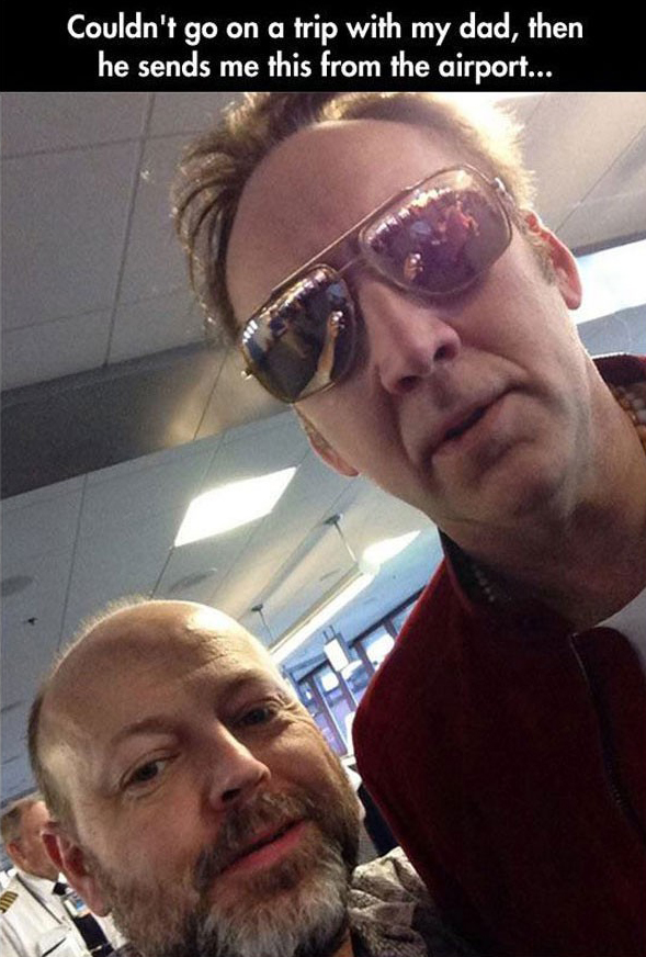 nicolas cage selfie - Couldn't go on a trip with my dad, then he sends me this from the airport...