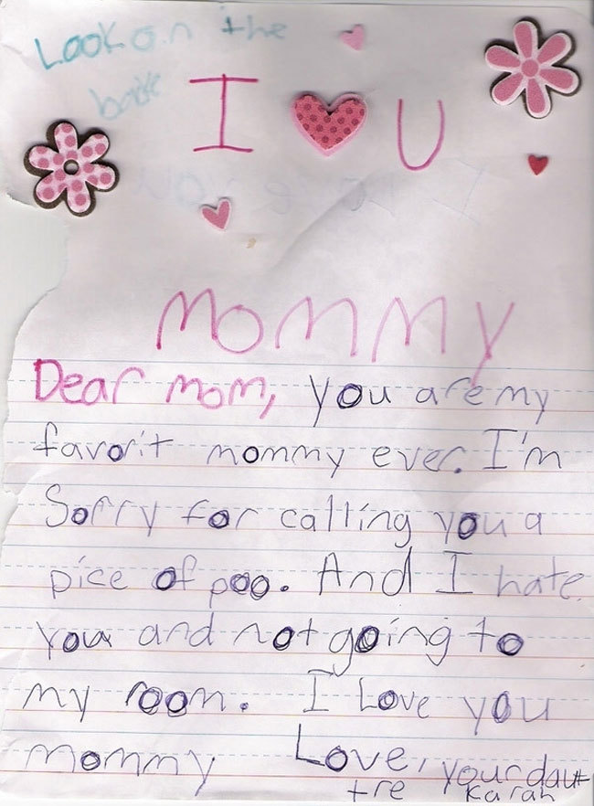 funny things for kids - look on the mommy Dear mom, you are my favorit nommy ever. I'm Sorry for calling you a pice of poo. And I hate you and not going to my room. I love you monny Love your dat tre Karah