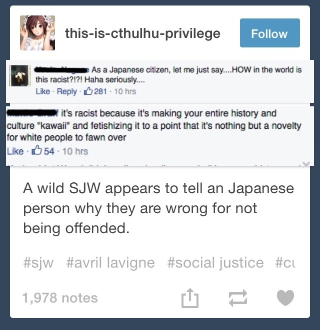 tumblr - ridiculous sjw - thisiscthulhuprivilege As a Japanese citizen, let me just say....How in the world is this racist?!?! Haha seriously.... . 281. 10 hrs it's racist because it's making your entire history and culture "kawaii" and fetishizing it to 
