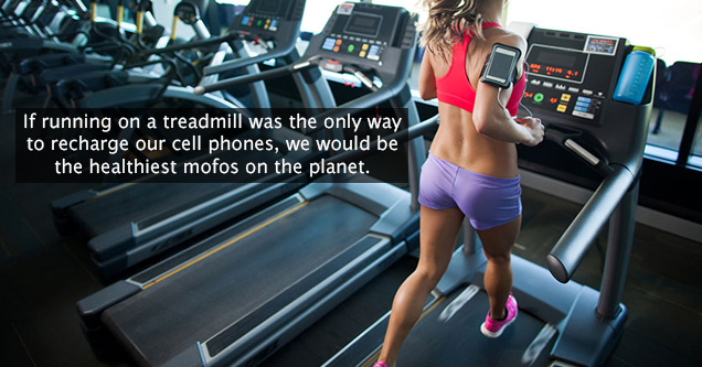 If running on a treadmill was the only way to recharge our cell phones, we would be the healthiest mofos on the planet.