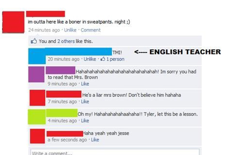 teachers on facebook - im outta here a boner in sweatpants. night 24 minutes ago Un. Comment You and 2 others this. Tmi!