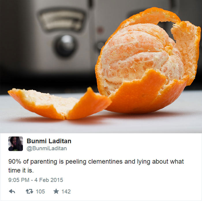 tweets about fruit funny - Bunmi Laditan 90% of parenting is peeling clementines and lying about what time it is. 6 7 105 142