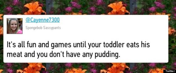 moxsie - Spongebob Sassypants It's all fun and games until your toddler eats his meat and you don't have any pudding. Twitter