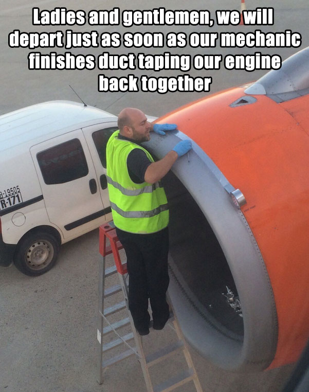 airplane duct tape meme - Ladies and gentlemen, we will depart just as soon as our mechanic finishes duct taping our engine back together 19505 R171