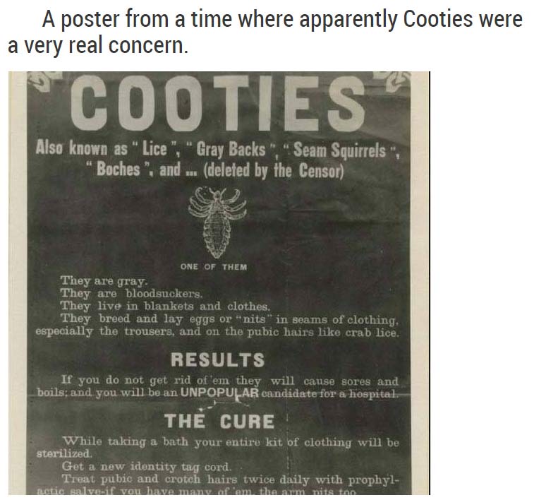 old warning posters - A poster from a time where apparently Cooties were a very real concern. Cooties Also known as " Lice", "Gray Backs","Seam Squirrels", " Boches", and .. deleted by the Censor One Of Them They are gray. They are bloodsuckers. They live