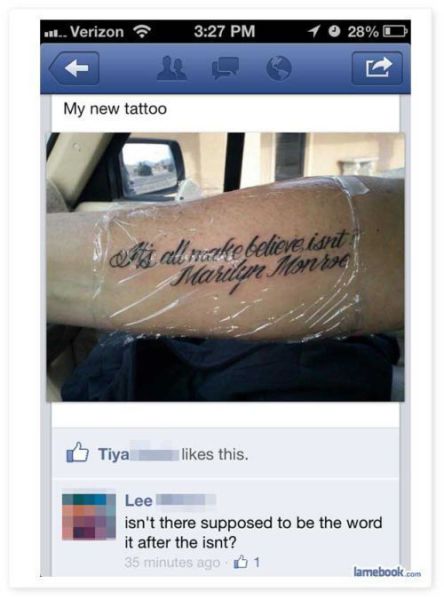 facebook fails - .... Verizon 1 28%D My new tattoo ei all wake believe isnt ? Marilin M 94 Tiya l ikes this. Lee isn't there supposed to be the word it after the isnt? 35 minutes ago 01 lamebook.com