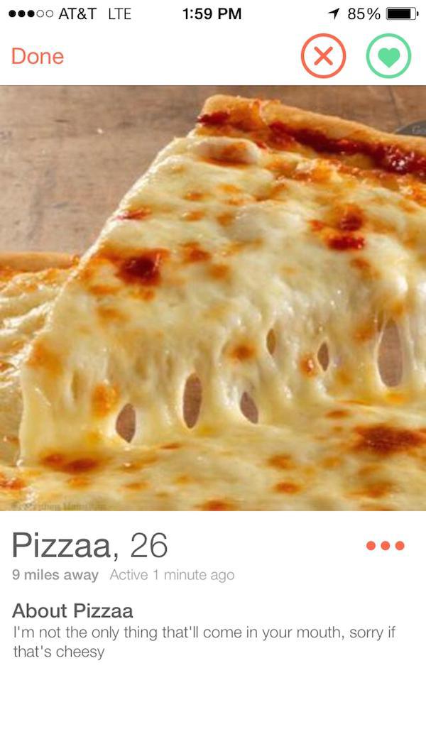 tinder - cheesy pizza - .00 At&T Lte 1 85% Done Pizzaa, 26 9 miles away Active 1 minute ago About Pizzaa I'm not the only thing that'll come in your mouth, sorry if that's cheesy