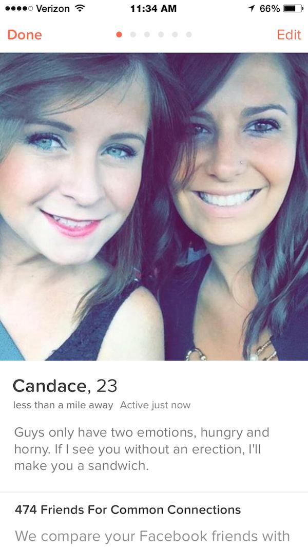 tinder - epic fail erection - ...Verizon 1 66% Done Edit Candace, 23 less than a mile away Active just now Guys only have two emotions, hungry and horny. If I see you without an erection, I'll make you a sandwich. 474 Friends For Common Connections We com