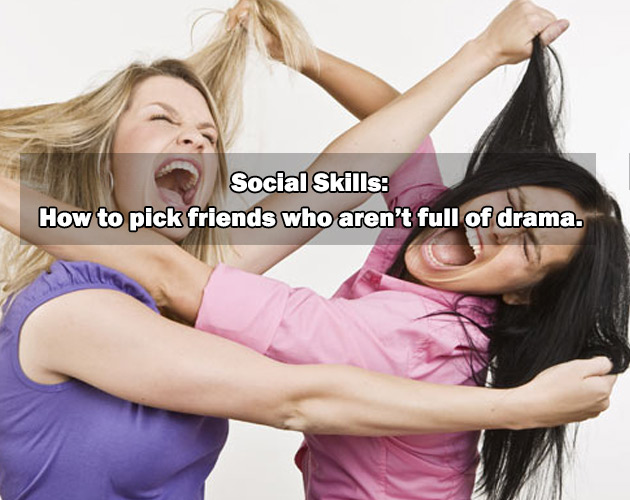 life skills not taught in school - me and my sister fighting - Social Skills How to pick friends who aren't full of drama.