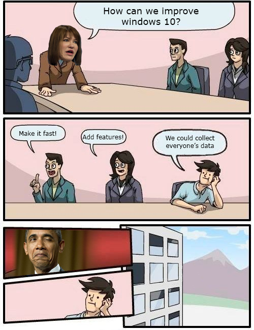 funny version of the boardroom suggestion meme on windows 10 and the man suggests that they take everyone's private data and instead of getting thrown out the window, he gets nod from Obama