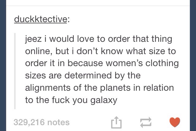 document - duckktective jeez i would love to order that thing online, but i don't know what size to order it in because women's clothing sizes are determined by the alignments of the planets in relation to the fuck you galaxy 329,216 notes fly