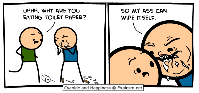 cyanide and happiness toilet paper - Uhhh, Why Are You Eating Toilet Paper? So My Ass Can Wipe Itself. Cyanide and Happiness Explosm.net