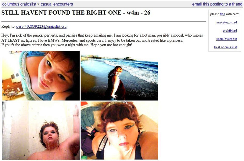 girl who thinks she's hot - email this posting to a friend columbus craigslist > casual encounters Still Havent Found The Right One w4m 26 please flag with care miscategorized to pers402839223 .org prohibited Hey, I'm sick of the punks, perverts, and pans