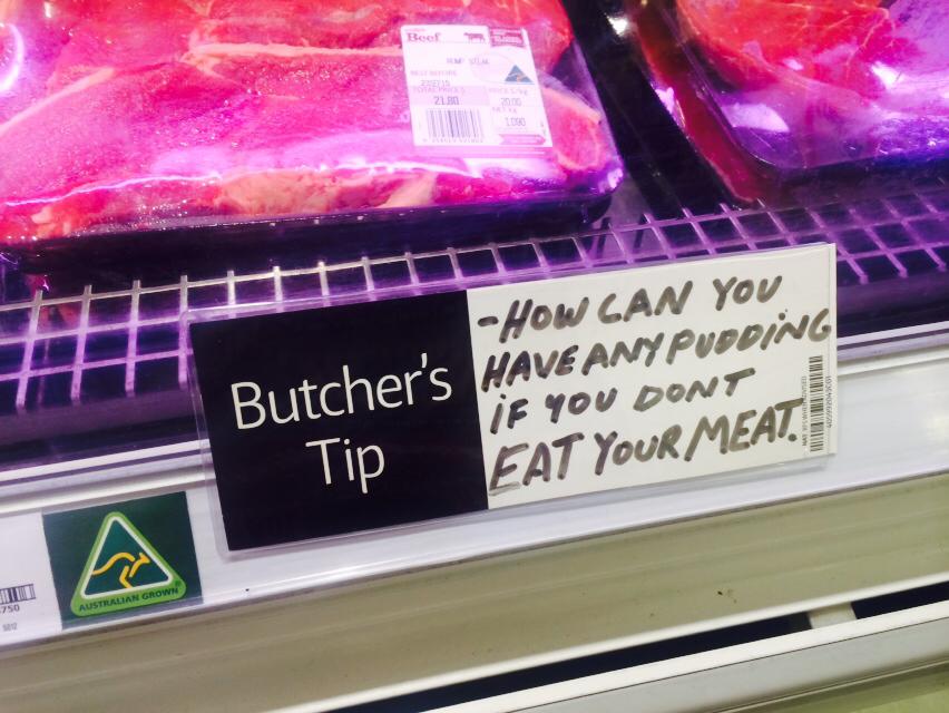 funny butcher signs - How Can You Butcher's Have Any Pudding If You Dont I Tip Eat Your Meat 750 Australian Grown