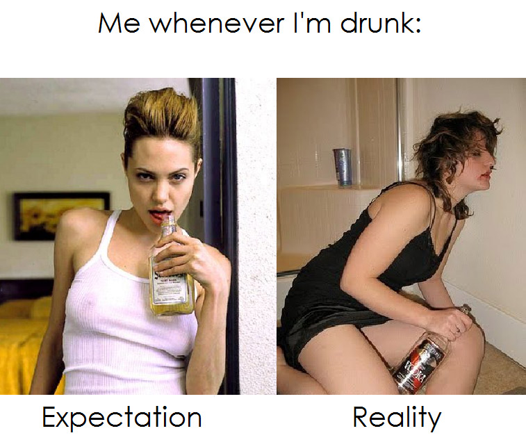expectation vs real life - Me whenever I'm drunk Expectation Reality