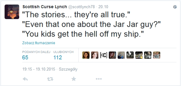 wiz khalifa quotes - Scottish Curse Lynch 20.10 "The stories... they're all true." "Even that one about the Jar Jar guy?" "You kids get the hell off my ship." Zobacz tumaczenie Podanych Dalej Ulubionych 65 112 19.10.2015. Szczegy
