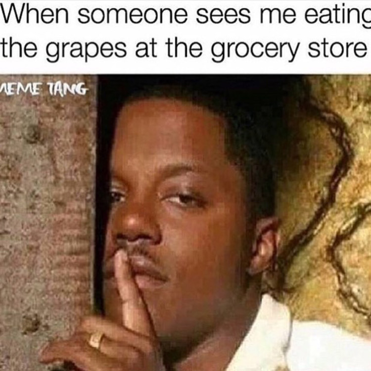 Funny meme about when someone catches me eating the grapes in the grocery store.