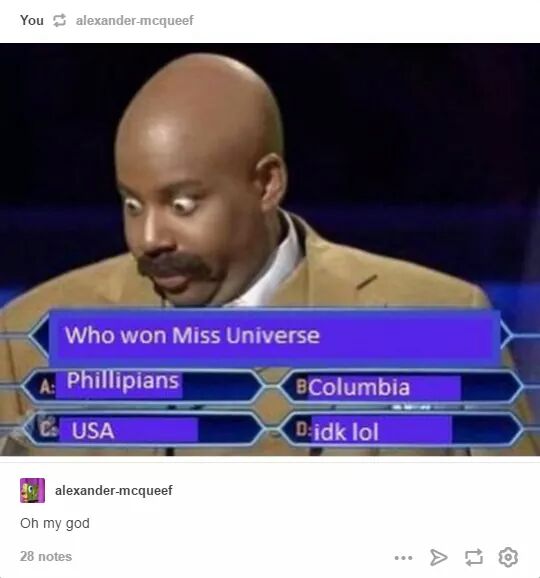funny steve harvey memes - You alexander mcqueef Who won Miss Universe a Philliplans Phillipians BColumbia Corak To C Usa D idk lol alexander mcqueef Oh my god 28 notes