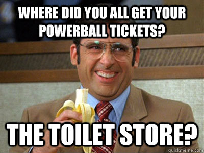 not a meme meme - Where Did You All Get Your Powerball Tickets? The Toilet Store? quickmeme.com