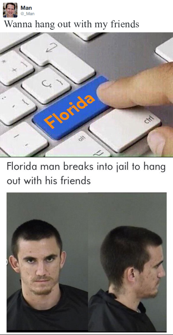 florida man breaks into jail to smoke - Man Wanna hang out with my friends Florida, Florida man breaks into jail to hang out with his friends