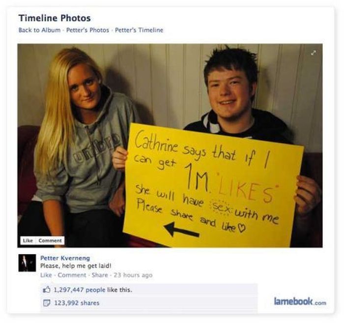 facebook fails - Timeline Photos Back to Album Petter's Photos Petter's Timeline Cathrine says that if I can get Tm She will have sex with me Please and Uke Comment Petter Kverneng Please help me get laid! Comment 23 hours ago 5 1,297,447 people this. F 1