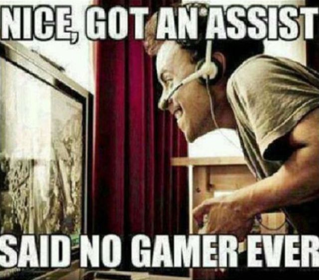 video game funny - Nice, Got An Assist Said No Gamer Ever