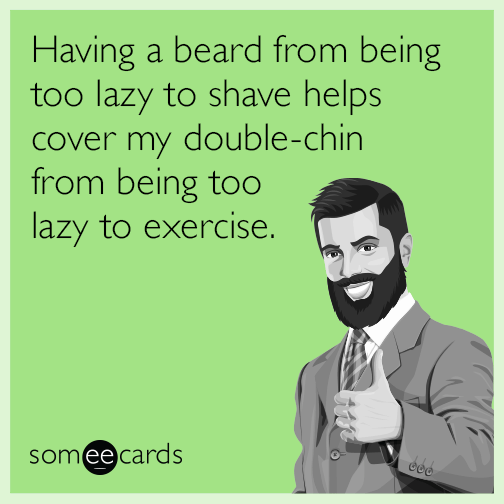 memes - open plan office joke - Having a beard from being too lazy to shave helps cover my doublechin from being too lazy to exercise. somee cards