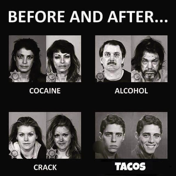 memes - memes are good for your health - Before And After... Cocaine Alcohol Crack Tacos
