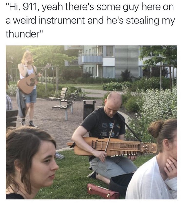 memes - guy that pulls guitar out - "Hi, 911, yeah there's some guy here on a weird instrument and he's stealing my thunder"