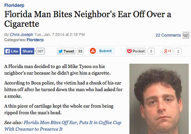 florida crazy news - Floriderp Florida Man Bites Neighbor's Ear Off Over a Cigarette 22 a By Chris Joseph Tue., Jan. 7 2014 at Categories Floriderp 597 y Tweet 93 Submit Pocket 3 81 2 A Florida man decided to go all Mike Tyson on his neighbor's ear becaus