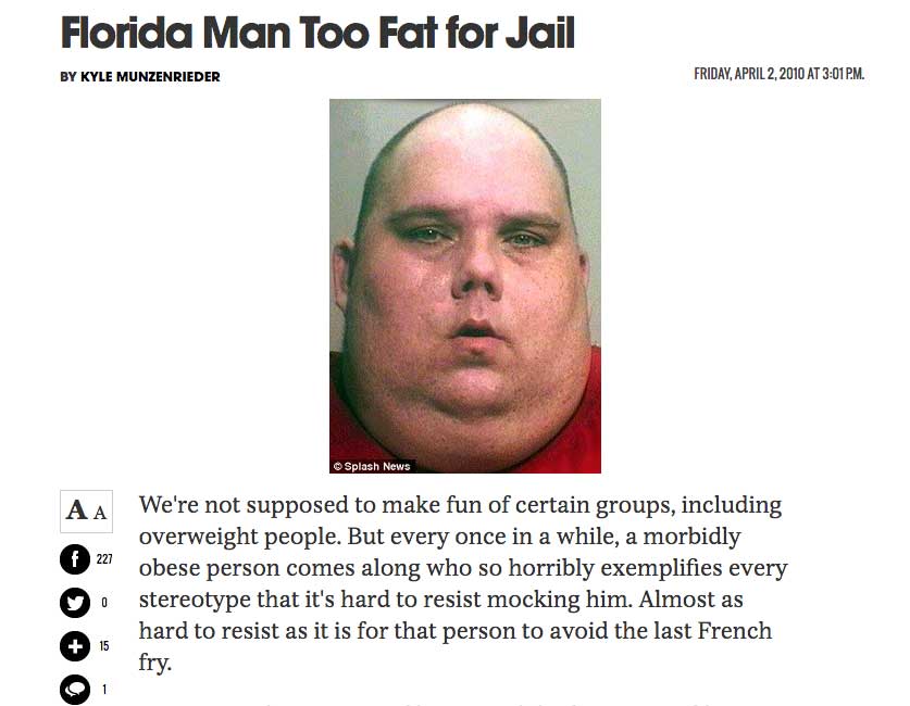 funny florida headlines - Florida Man Too Fat for Jail By Kyle Munzenrieder Friday, At P.M. Splash News Aa 02 We're not supposed to make fun of certain groups, including overweight people. But every once in a while, a morbidly obese person comes along who