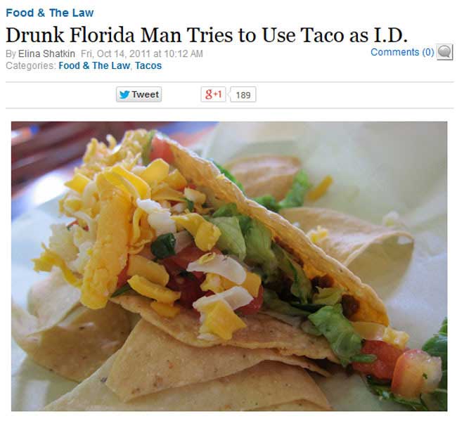 florida weird - Food & The Law Drunk Florida Man Tries to Use Taco as I.D. By Elina Shatkin Fri, at 0 Q Categories Food & The Law Tacos Tweet 81 189