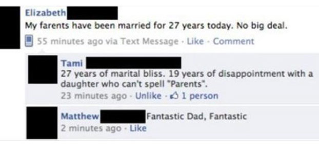 facebook - Elizabeth My farents have been married for 27 years today. No big deal. 55 minutes ago via Text Message Comment Tami 27 years of marital bliss. 19 years of disappointment with a daughter who can't spell "Parents 23 minutes ago . Un 1 person Mat
