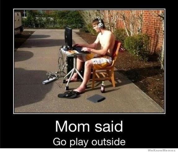 mom said go play outside - Mom said Go play outside We Know Memes
