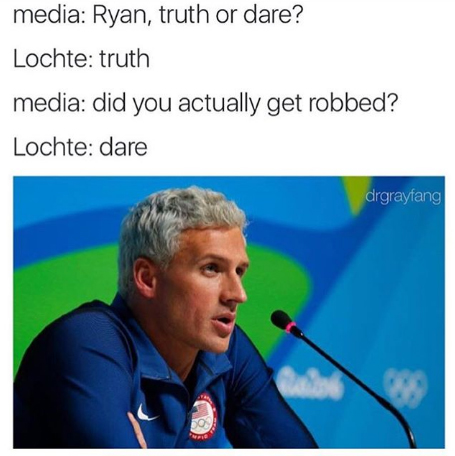memes - ryan lochte - media Ryan, truth or dare? Lochte truth media did you actually get robbed? Lochte dare drgrayfang