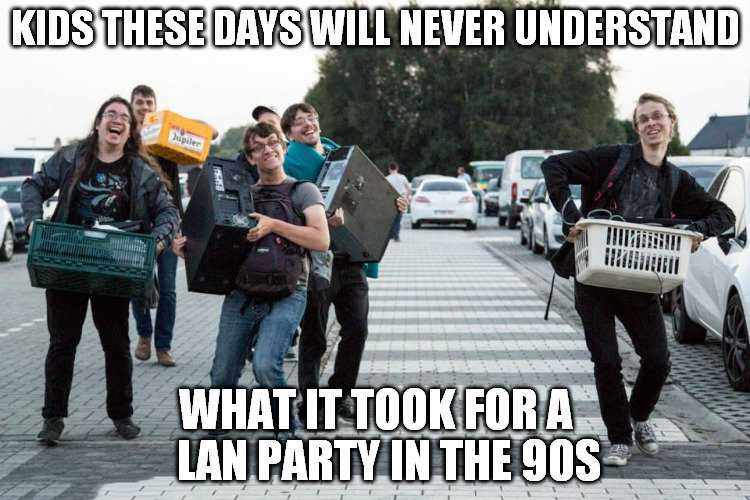 lan party funny - Kids These Days Will Never Understand Jupiter Mini What It Took For A Lan Party In The 90S