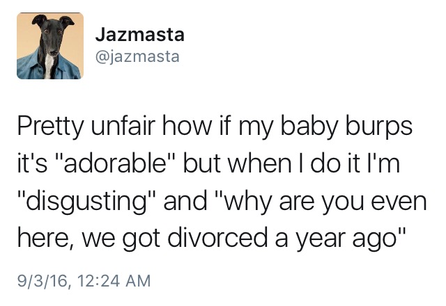 girls supporting girls meme - Jazmasta Pretty unfair how if my baby burps it's "adorable" but when I do it I'm "disgusting" and "why are you even here, we got divorced a year ago" 9316,
