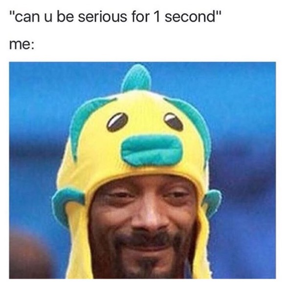 snoop dogg meme - "can u be serious for 1 second" me