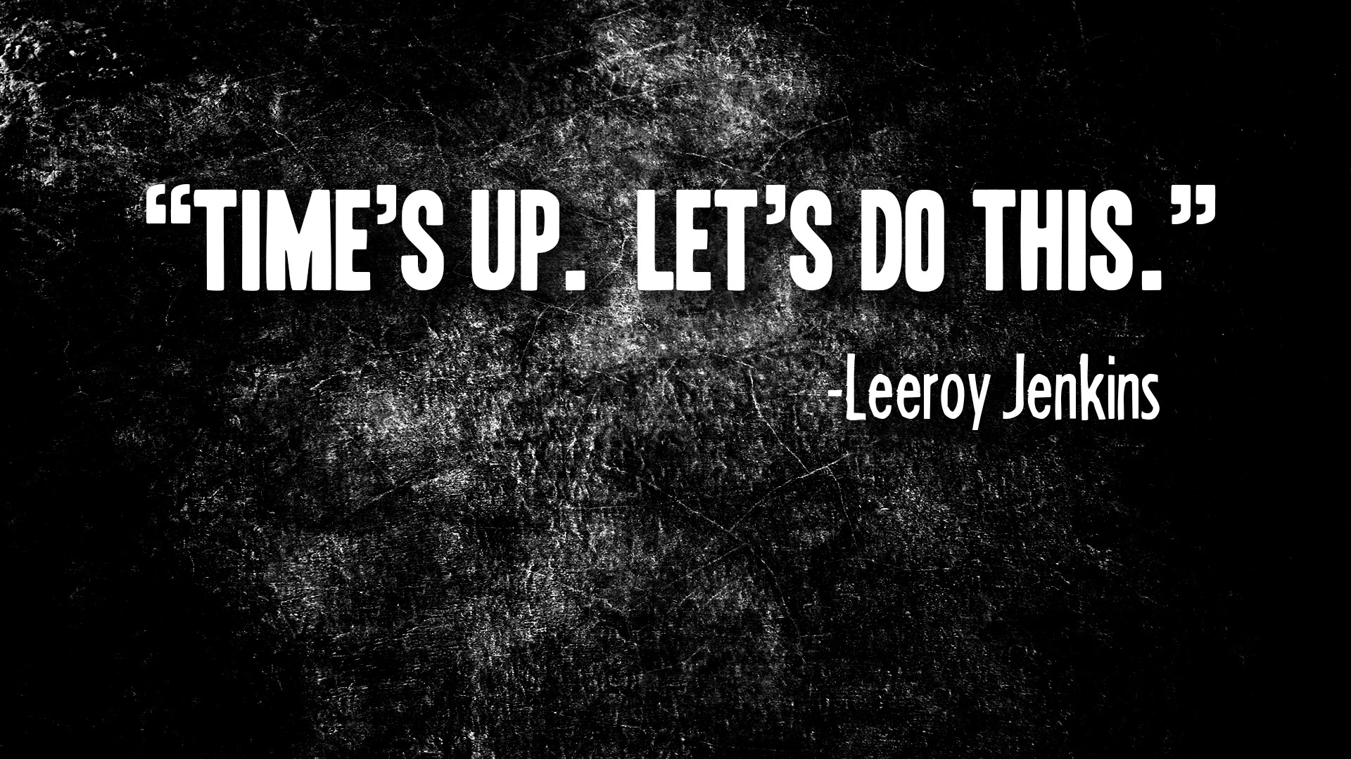 times up let's do - "Time'S Up. Let'S Do This." Leeroy Jenkins