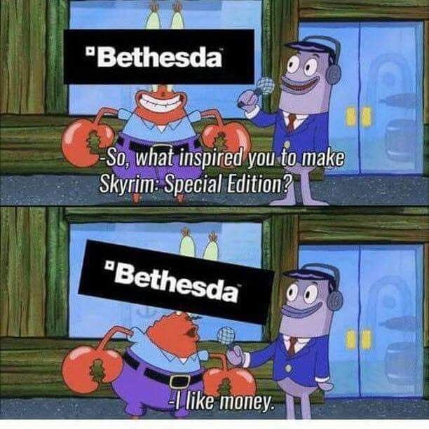 bethesda skyrim meme - "Bethesda So, what inspired you to make Skyrim Special Edition? "Bethesda I money.