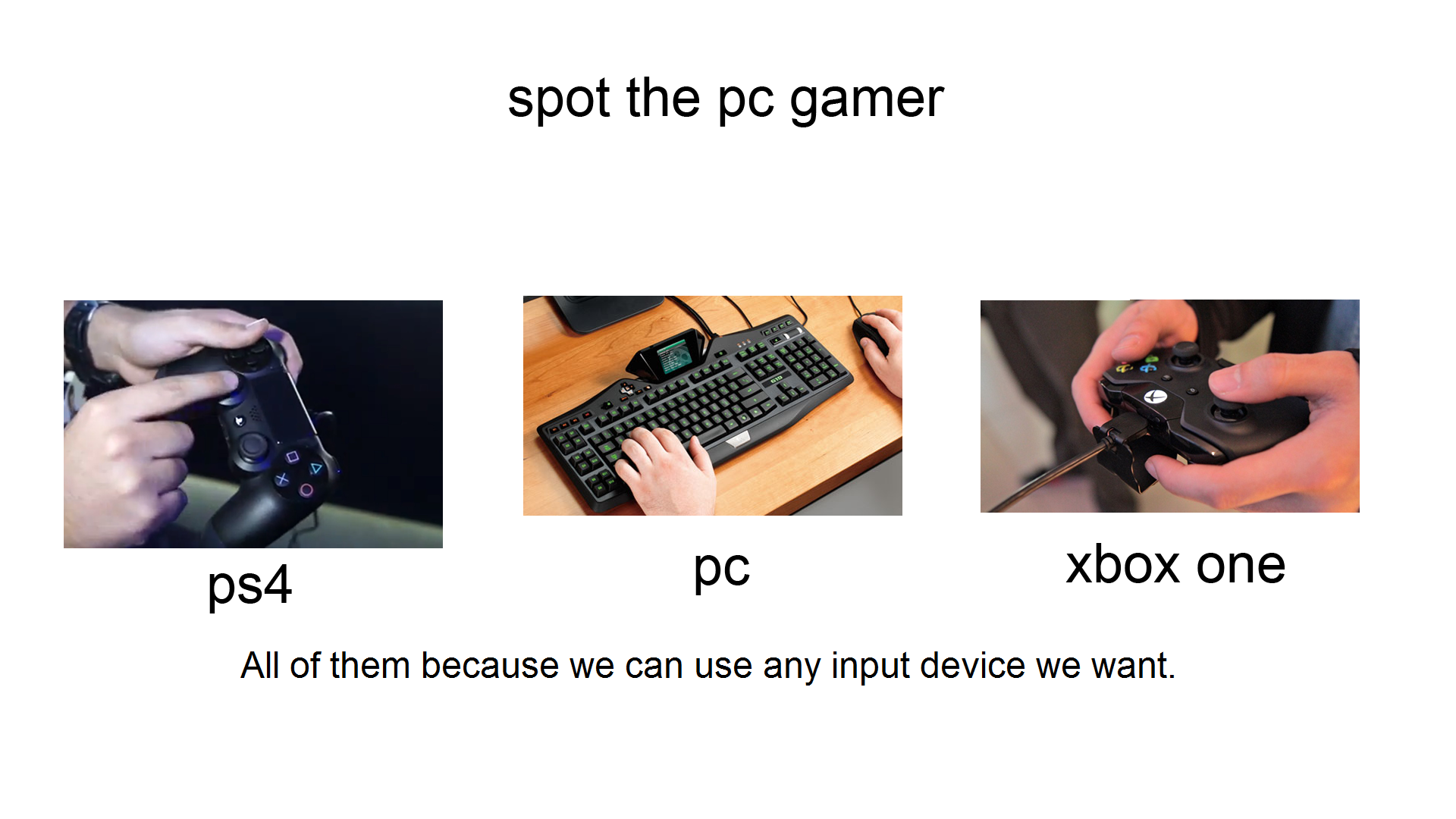 pc gamer funny memes - spot the pc gamer ps4 pc xbox one All of them because we can use any input device we want.