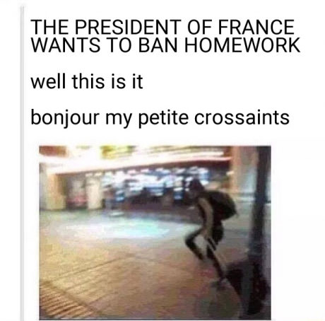 Funny meme about wanting to join France after the president indicated he wanted to ban homework.