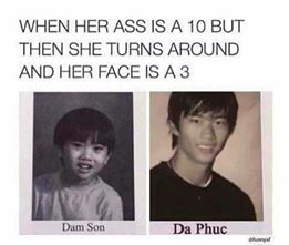 memes - dam son meme - When Her Ass Is A 10 But Then She Turns Around And Her Face Is A 3 Dam Son | Da Phc