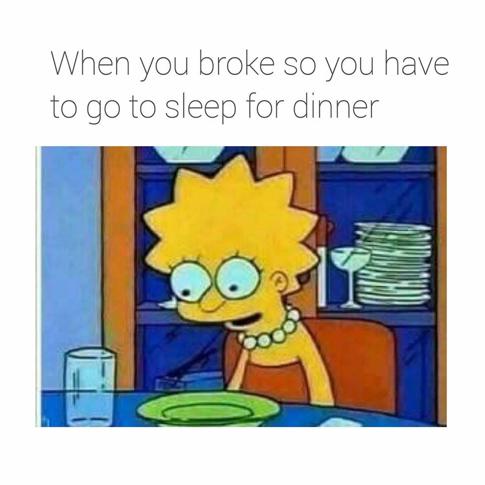memes - you broke so you have to go - When you broke so you have to go to sleep for dinner