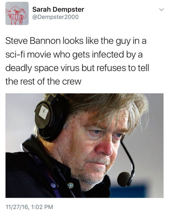 steve bannon alien meme - Sarah Dempster 2000 Steve Bannon looks the guy in a scifi movie who gets infected by a deadly space virus but refuses to tell the rest of the crew 112716,