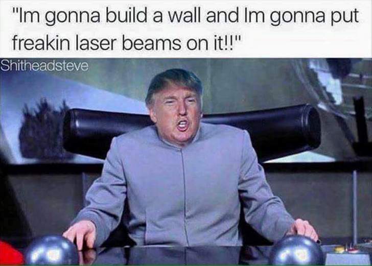 dr evil austin powers - "Im gonna build a wall and Im gonna put freakin laser beams on it!!" Shitheadsteve