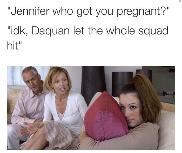 daquan memes - "Jennifer who got you pregnant?" "idk, Daquan let the whole squad hit"